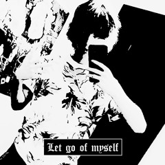LET GO OF MYSELF (Prod. 2k6)