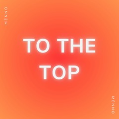 To The Top - MENNO