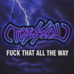 Fuck That All The Way