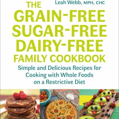 DOWNLOAD The Grain-Free, Sugar-Free, Dairy-Free Family Cookbook: Simple and Deli