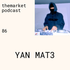 themarket podcast 086: YAN MAT3