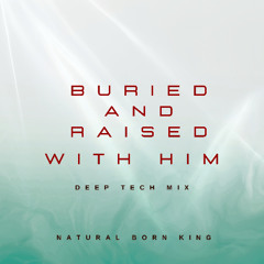 Buried and raised with him - Deep Tech Mix