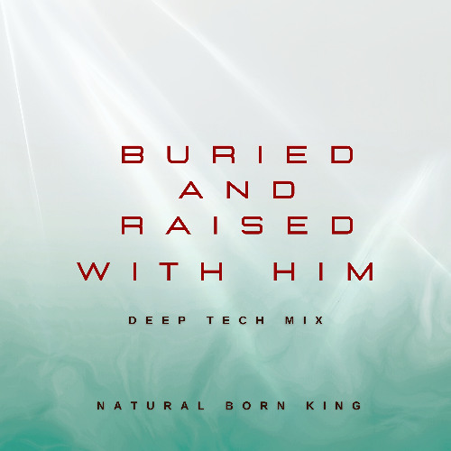 Buried and raised with him - Deep Tech Mix