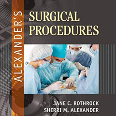 ACCESS PDF 📌 Alexander's Surgical Procedures by  Jane C. Rothrock PhD  RN  CNOR  FAA