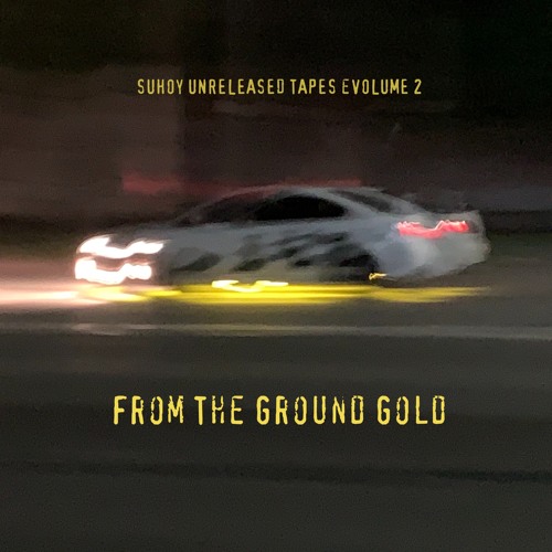 Suhoy Unreleased Tapes EVolume 2  - From The Ground GOLD