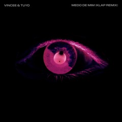 Vincee & Tuyo - Medo De Mim (kLap Remix)
