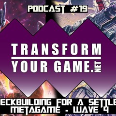 TransformYourGame.net Podcast #19 - Deckbuilding for a Settled Metagame - Wave 4