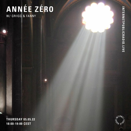 Internet Public Radio 5.05.22 | Année Zéro w/ griigg and fanny