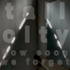 Tall City - How soon we forget