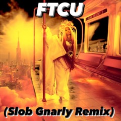 FTCU - Nicki Minaj (Slob Gnarly Remix)