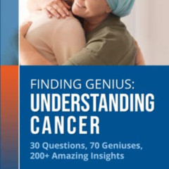 [READ] PDF 🗸 Finding Genius: Understanding Cancer: 30 Questions, 70 Geniuses, 200+ A