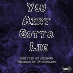 You Aint Gotta Lie (Prod. by Wonderlust Beats)