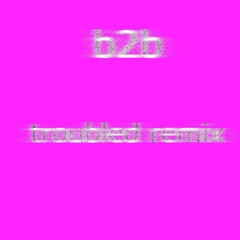 b2b - troubled remix