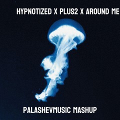 Hypnotized - Plus2 Remix X Around Me (PalashevMusic - Mashup)