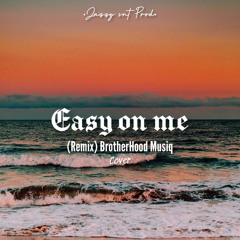 Easy on me- BrotherHood Musiq. (Remix)