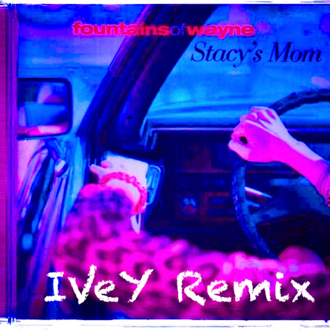 Stream Fountains Of Wayne - Stacy's Mom (IVeY Remix) (FREE DL) by