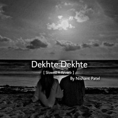 Dekhte Dekhte [ Slowed + Reverb ] By Nishant Patel