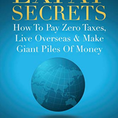 ACCESS EPUB 📝 Expat Secrets: How To Pay Zero Taxes, Live Overseas & Make Giant Piles
