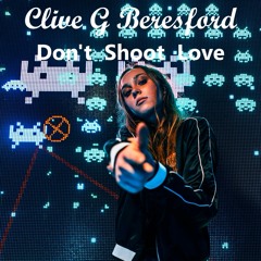 Clive G Beresford - Don't Shoot Love ft I Manic Alice