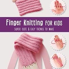 Get KINDLE ✏️ Finger Knitting for Kids: Super Cute & Easy Things to Make by Eriko Ter