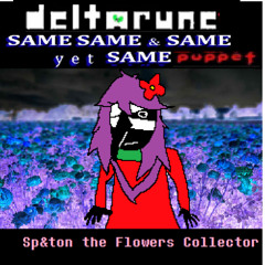 Sp&ton the Flowers Collector - {Deltarune: The Same Same & Same yet Same Puppet}
