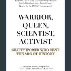 Read PDF 📖 Warrior, Queen, Scientist, Activist: Gritty Women Who Bent the Arc of History Pdf Ebook