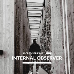 Sacred Series #21: INTERNAL OBSERVER (LIVE)