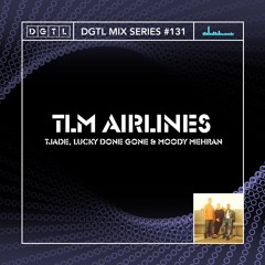 DGTL MIX SERIES #131 - TLM AIRLINES: Tjade, Lucky Done Gone & Moody Mehran
