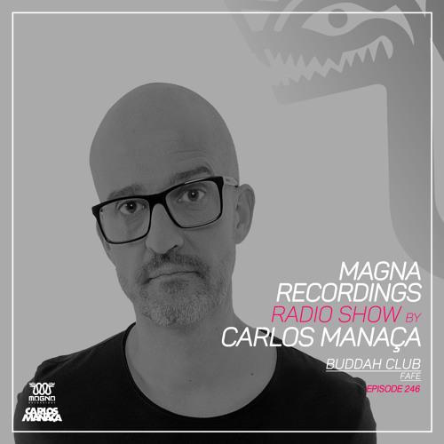 Magna Recordings Radio Show by Carlos Manaça 246 | Buddha Club [Portugal]