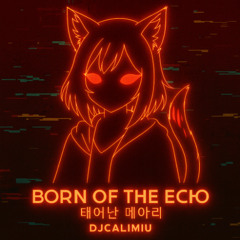 Born of the Echo 태어난 메아리