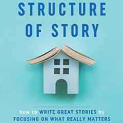 [Access] PDF 📝 The Structure of Story: How to Write Great Stories by Focusing on Wha