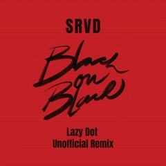 SRVD - Black On Black (Lazy Dot Unofficial Remix)