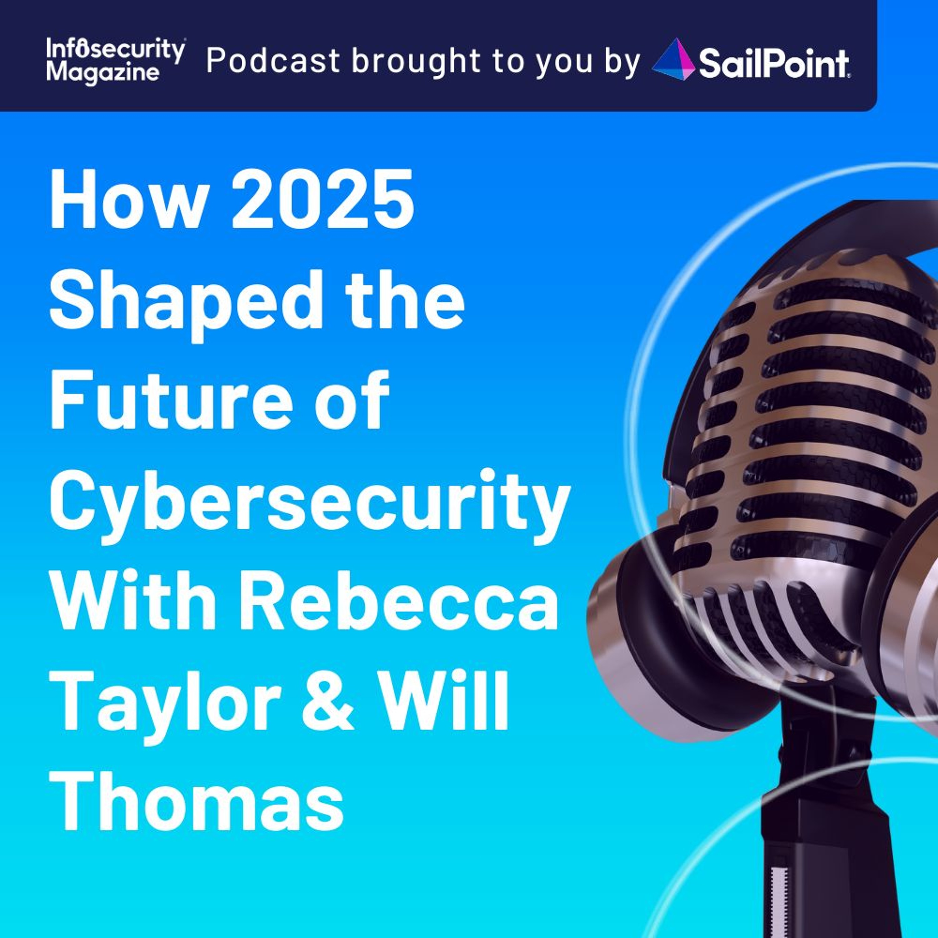 How 2025  Shaped the Future of Cybersecurity With Rebecca Taylor & Will Thomas
