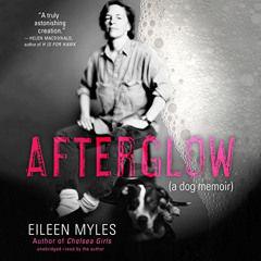 [Get] KINDLE ✓ Afterglow: A Dog Memoir by  Eileen Myles,Eileen Myles,Blackstone Audio