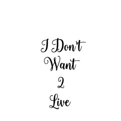 I_Don’t_Want_2_Live