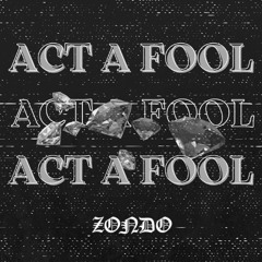 ACT A FOOL