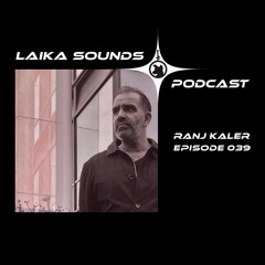 Laika Sounds Podcast // 039 // Ranj Kaler