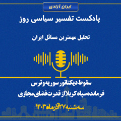 تفسیر سیاسی روز - سقوط دیکتاتور سوریه و ترس فرمانده سپاه کربلا از قدرت فضای مجازی