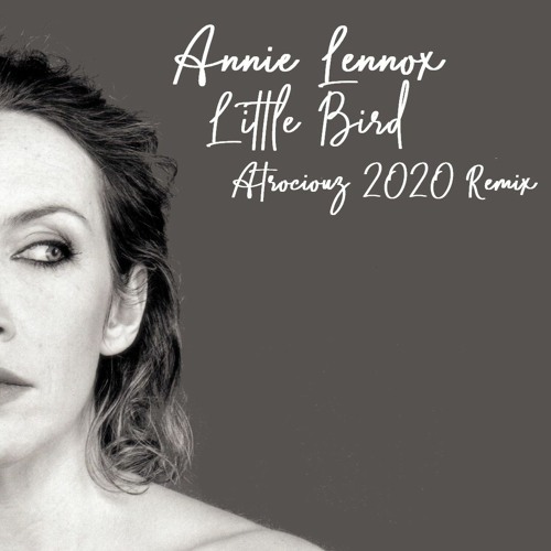 Stream Annie Lennox - Little Bird (Atrociouz 2020 Mashup) by Atrociouz |  Listen online for free on SoundCloud