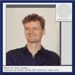 Operator Radio - Guestmix Mark Van Den Ouden - 26th October 2024