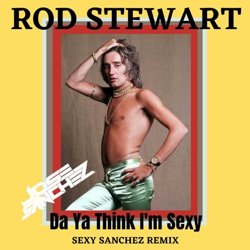 R.スチュワート/Da Ya Think I'm Sexy? (Remixed) Stream Rod Stewart - Da Ya Think I Am Sexy - Sexy Sanchez