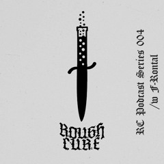 𝖗𝖔𝖚𝖌𝖍 𝖈𝖚𝖗𝖊 Podcast Series 004 /w F-Rontal