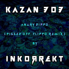 KAZAN 303 - Angry Dippo (Pissed Off Flippo Remix By INKORREKT)
