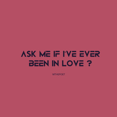 Ask me if I’ve ever been in love ? (Version 3)