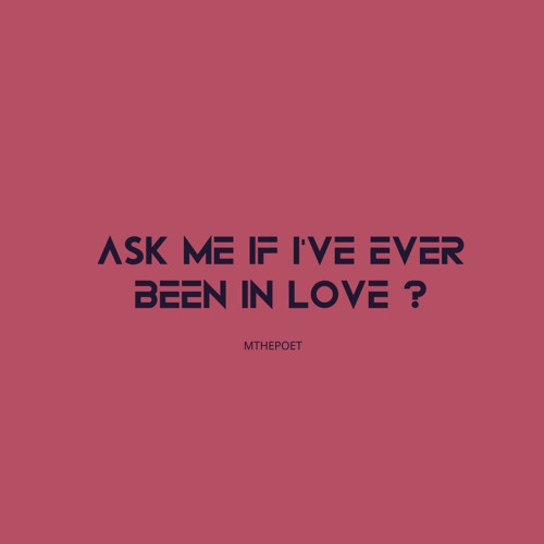 Ask me if I’ve ever been in love ? (Version 3)