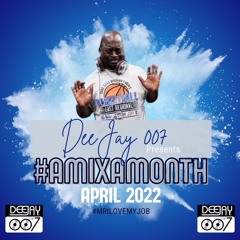 @DEEJAY007ONLINE #AMIXAMONTH (APRIL 2022)