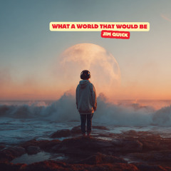 What a World that Would Be