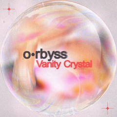 o•rbyss - Vanity Crystal