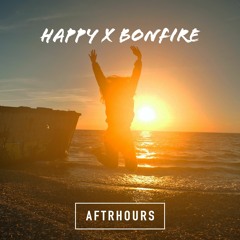 Happy X Bonfire (AFTRHOURS Mashup)