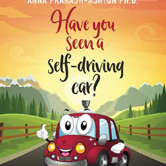 [DOWNLOAD] KINDLE 🖊️ Have You Seen a Self-Driving Car? by  Anna Prakash-Ashton PH.D.